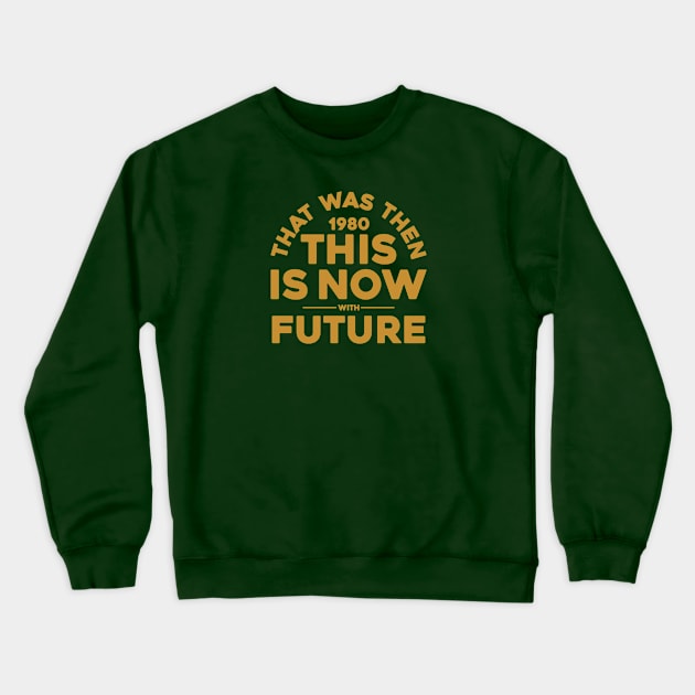 THAT WAS THEN (1980), THIS IS NOW Crewneck Sweatshirt by toeantjemani